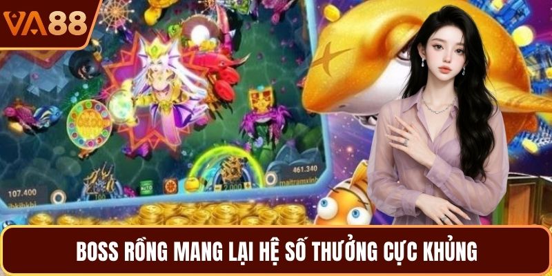 Boss rồng mang lại hệ số thưởng cực khủng