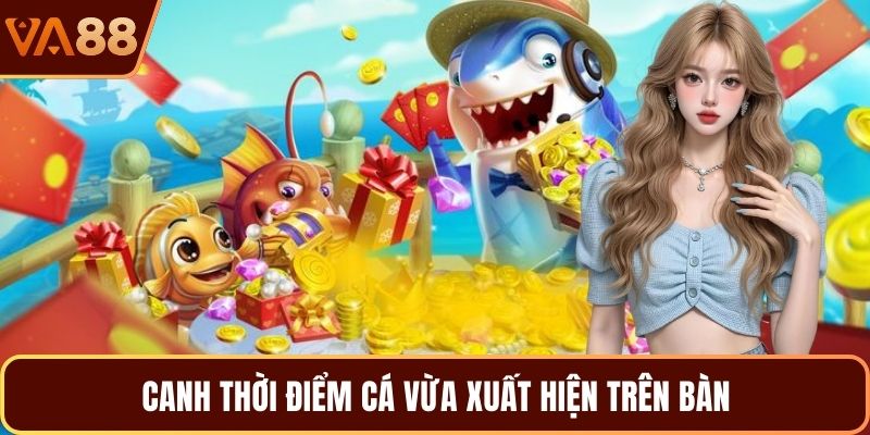 Canh thời điểm cá vừa xuất hiện trên bàn