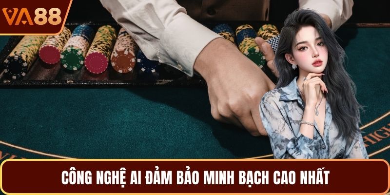 Công nghệ AI đảm bảo minh bạch cao nhất