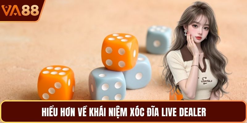 Hiểu hơn về khái niệm xóc đĩa live dealer