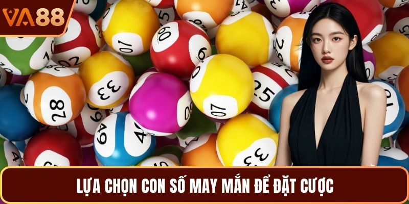 Lựa chọn con số may mắn để đặt cược