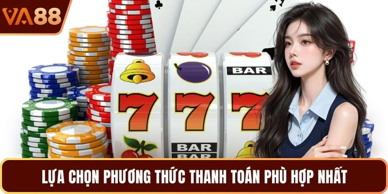 Lựa chọn phương thức thanh toán phù hợp nhất