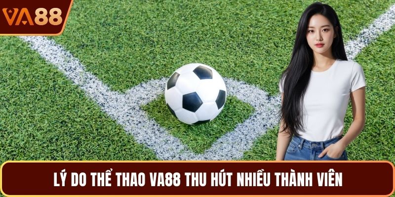 Lý do thể thao VA88 thu hút nhiều thành viên 