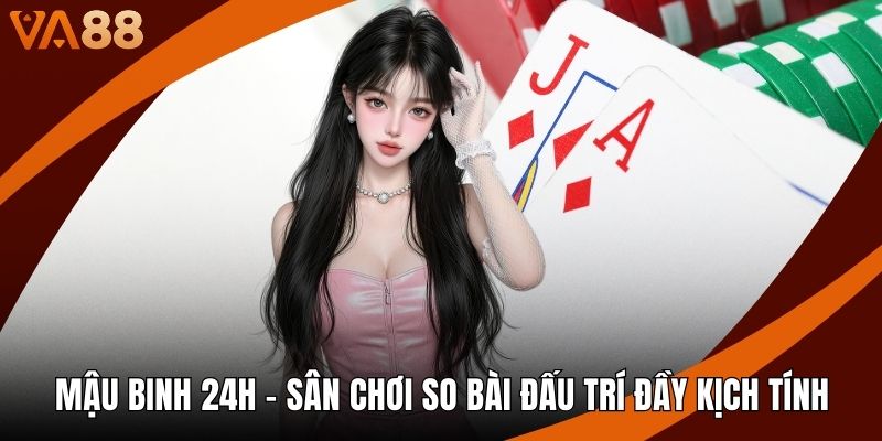 Mậu Binh 24h - Sân Chơi So Bài Đấu Trí Đầy Kịch Tính