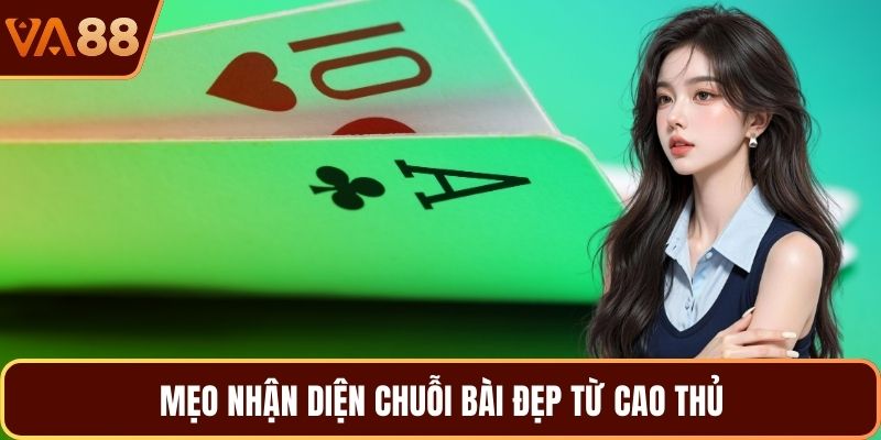 Mẹo nhận diện chuỗi bài đẹp từ cao thủ