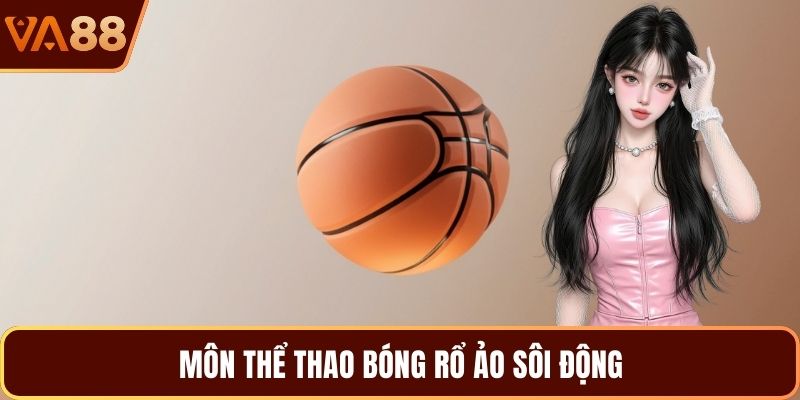 Môn thể thao bóng rổ ảo sôi động