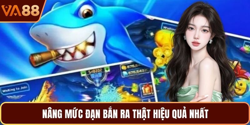 Nâng mức đạn bắn ra thật hiệu quả nhất