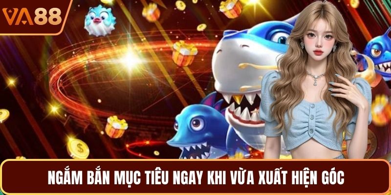 Ngắm bắn mục tiêu ngay khi vừa xuất hiện góc