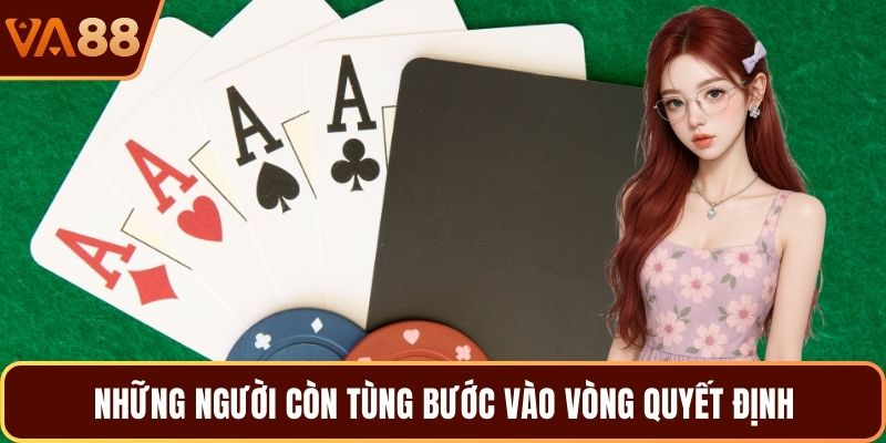 Những người còn tùng bước vào vòng quyết định