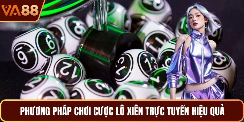 Phương pháp chơi cược lô xiên trực tuyến hiệu quả 