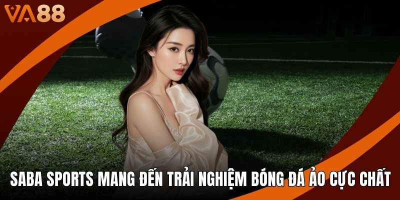 Saba Sports Mang Đến Trải Nghiệm Bóng Đá Ảo Cực Chất
