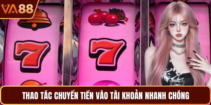 Thao tác chuyển tiền vào tài khoản nhanh chóng