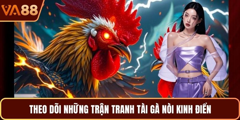 Theo dõi những trận tranh tài gà nòi kinh điển