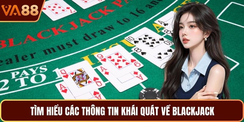 Tìm hiểu các thông tin khái quát về Blackjack