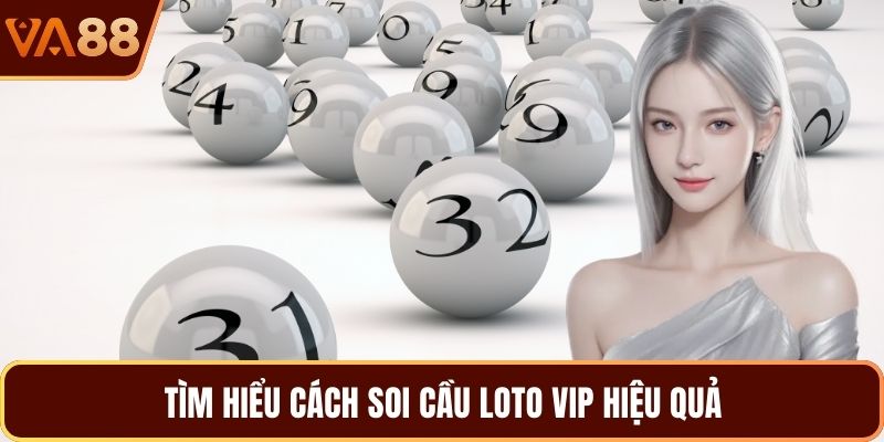 Tìm hiểu cách soi cầu loto VIP hiệu quả