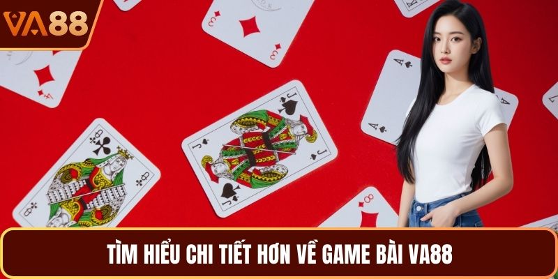 Tìm hiểu chi tiết hơn về game bài VA88
