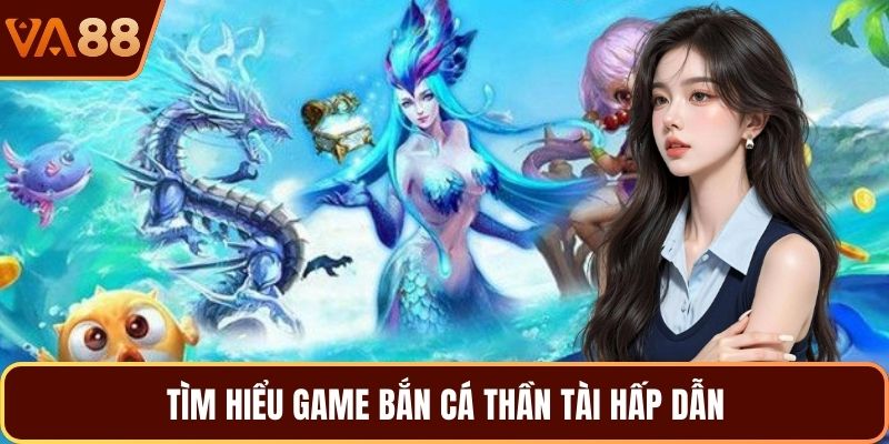 Tìm hiểu game bắn cá thần tài hấp dẫn 