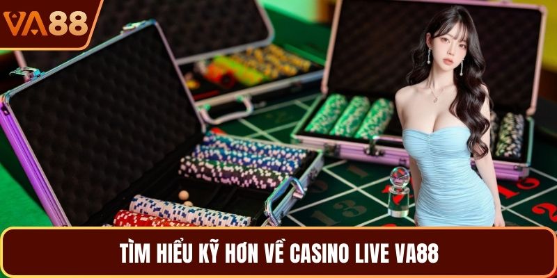 Tìm hiểu kỹ hơn về casino live VA88