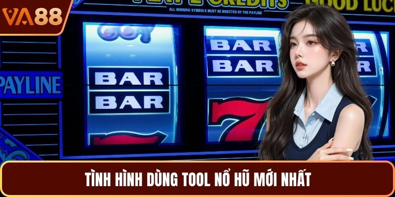 Tình hình dùng tool nổ hũ mới nhất