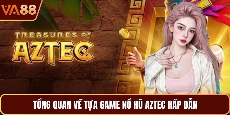 Tổng quan về tựa game nổ hũ Aztec hấp dẫn 