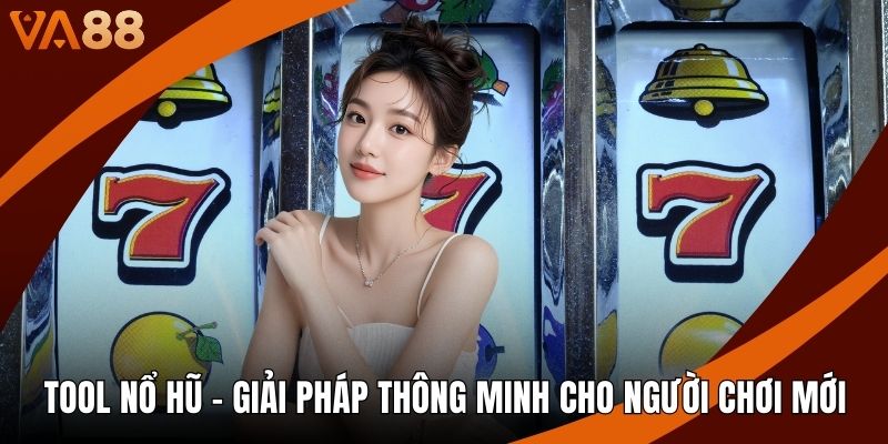 Tool Nổ Hũ - Giải Pháp Thông Minh Cho Người Chơi Mới