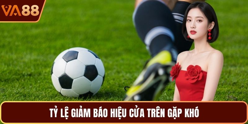 Tỷ lệ giảm báo hiệu cửa trên gặp khó