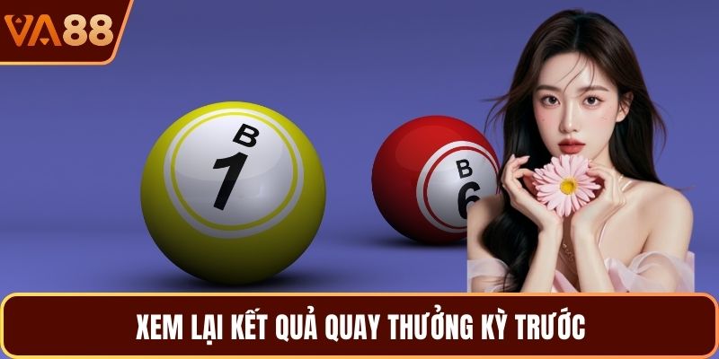 Xem lại kết quả quay thưởng kỳ trước
