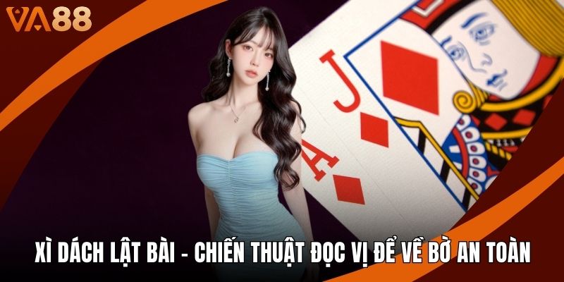 Xì Dách Lật Bài - Chiến Thuật Đọc Vị Để Về Bờ An Toàn