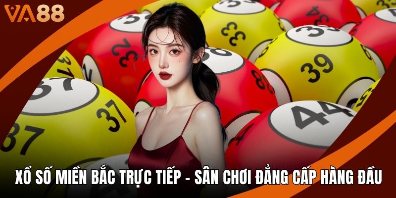 Xổ Số Miền Bắc Trực Tiếp - Sân Chơi Đẳng Cấp Hàng Đầu